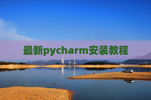 最新pycharm安装教程 最新pycharm安装教程